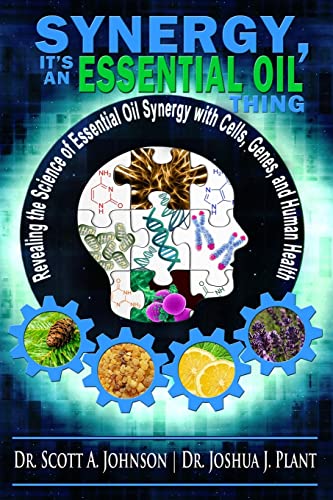 Synergy, It's an Essential Oil Thing: Revealing the Science of Essential Oil Synergy with Cells, Genes, and Human Health [Book]