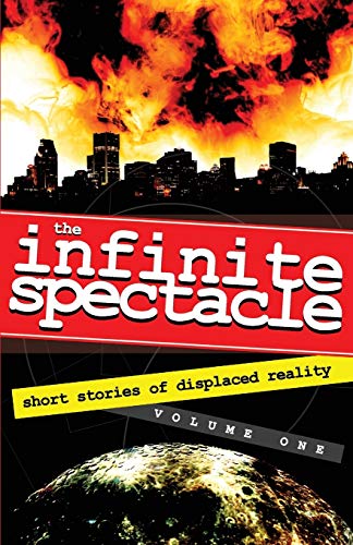 Imagen de archivo de The Infinite Spectacle: Short Stories of Displaced Reality: Volume 1 a la venta por Revaluation Books