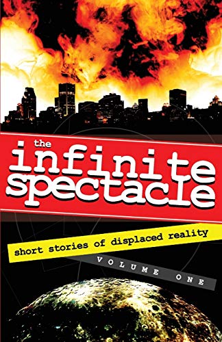 Stock image for The Infinite Spectacle: Short Stories of Displaced Reality: Volume 1 for sale by Revaluation Books
