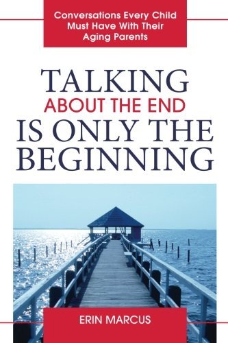 Stock image for Talking About the End Is Only the Beginning: Conversations Every Child Must Have With Their Aging Parents for sale by SecondSale