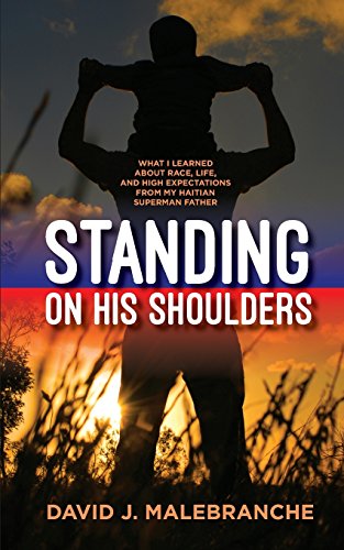 9780996456609: Standing on His Shoulders: What I Learned about Race, Life, and High Expectations from My Haitian Superman Father