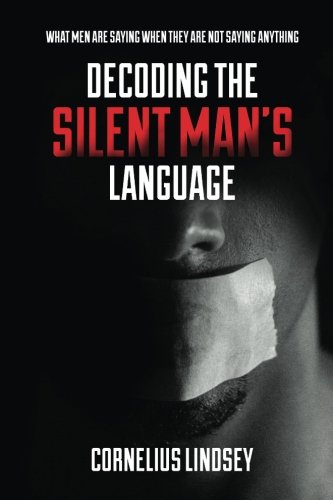9780996464420: Decoding the Silent Man's Language: What Men Are Saying When They Are Not Saying Anything