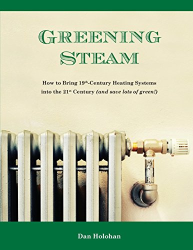 9780996477208: Greening Steam: How to Bring 19th-Century Heating Systems into the 21st Century (and save lots of green!)