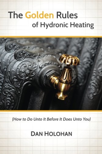 Beispielbild fr The Golden Rules of Hydronic Heating: How to Do Unto It Before It Does Unto You zum Verkauf von Revaluation Books