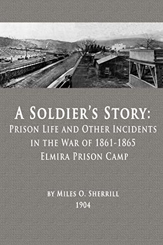 

A Soldier’s Story: Prison Life and Other Incidents in the War of 1861-1865 - Elmira Prison Camp