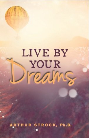 Stock image for Live By Your Dreams: Heartwarming Stories About Dreams and What They Tell Us by Ph.D. Arthur Strock (2015-08-02) for sale by Better World Books