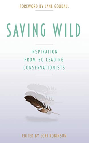 Imagen de archivo de Saving Wild: Inspiration From 50 Leading Conservationists a la venta por SecondSale