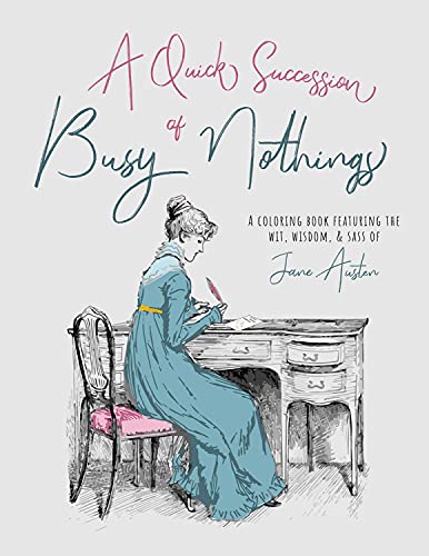 Imagen de archivo de A Quick Successions of Busy Nothings: A Coloring Book Featuring the Wit, Wisdom and Sass of Jane Austen: A Coloring Book Featuring the Wit, Wisdom, & Sass of Jane Austen (ColorLit) a la venta por WorldofBooks