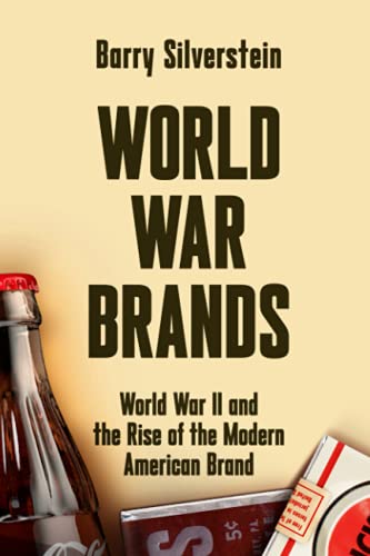 Stock image for WORLD WAR BRANDS: World War II and the Rise of the Modern American Brand for sale by More Than Words
