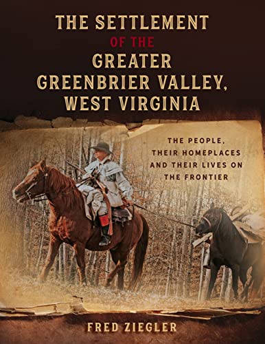 Stock image for The Settlement of the Greater Greenbrier Valley, West Virginia: The People, Their Homeplaces and Their Lives on the Frontier for sale by GF Books, Inc.