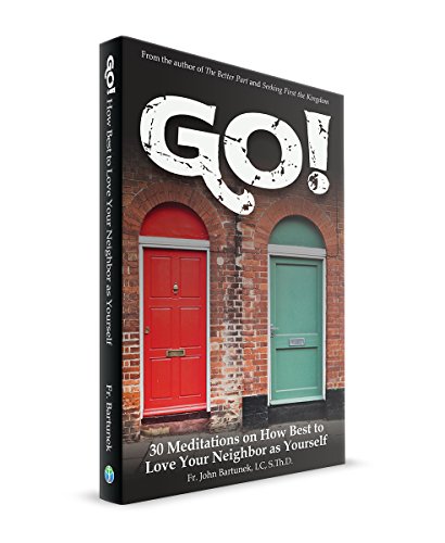 Go!: 30 Meditations on How to Best Love Your Neighbor as Yourself - Bartunek, Father John, LC