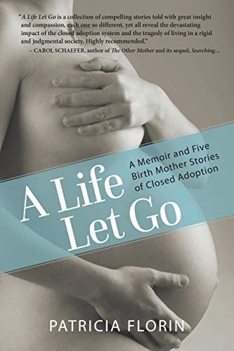 9780996582353: A Life Let Go: A Memoir and Five Birth Mother Stories of Closed Adoption