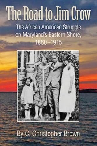 Beispielbild fr The Road to Jim Crow : The African American Struggle on Maryland's Eastern Shore, 1860-1915 zum Verkauf von Better World Books