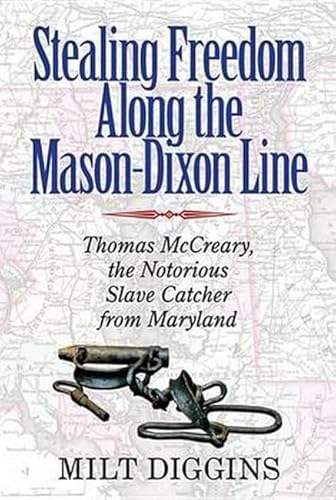 Beispielbild fr Stealing Freedom along the Mason-Dixon Line : Thomas McCreary, the Notorious Slave Catcher from Maryland zum Verkauf von Better World Books