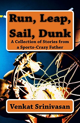 Stock image for Run, Leap, Sail, Dunk: A Collection of Stories from a Sports-Crazy Father for sale by HPB-Ruby
