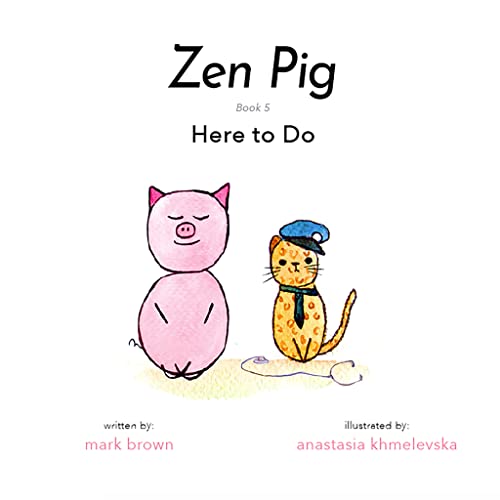 Stock image for Zen Pig: Here To Do - A Children?s Book of Mindfulness for Ages 4-9, Discover All the Things That Make Life Meaningful & Beautiful Outside of a Career - Growth Mindset Books for Kids for sale by Gulf Coast Books