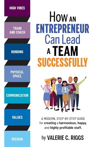 Stock image for How an Entrepreneur Can Lead a Team Successfully: A modern, step-by-step guide for creating a harmonious, happy, and highly-profitable staff for sale by California Books