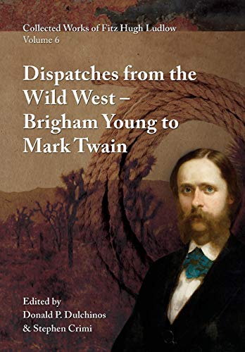 Beispielbild fr Collected Works of Fitz Hugh Ludlow, Volume 6: Dispatches from the Wild West: From Brigham Young to Mark Twain zum Verkauf von Lucky's Textbooks