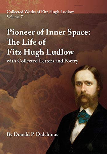 Stock image for Collected Works of Fitz Hugh Ludlow, Volume 7: Pioneer of Inner Space: The Life of Fitz Hugh Ludlow, with Collected Letters and Poetry (Collected Works of Fitz Hugh Ludlow, 7) for sale by Lucky's Textbooks