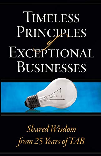 Stock image for Timeless Principles of Exceptional Businesses: Shared Wisdom from 25 Years of TAB for sale by SecondSale