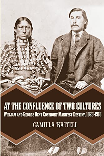 Stock image for At the Confluence of Two Cultures: William and George Bent Confront Manifest Destiny 1829-1918 for sale by WorldofBooks