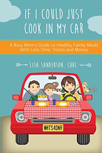 Imagen de archivo de If I Could Just Cook In My Car: A Busy Mom's Guide to Healthy Family Meals With Less Time, Stress and Money a la venta por ThriftBooks-Atlanta