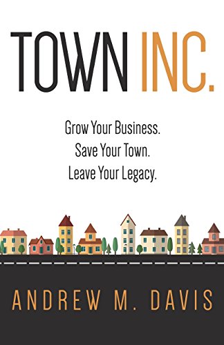 Beispielbild fr Town Inc: Grow Your Business. Save Your Town. Leave Your Legacy. zum Verkauf von Goodwill of Colorado