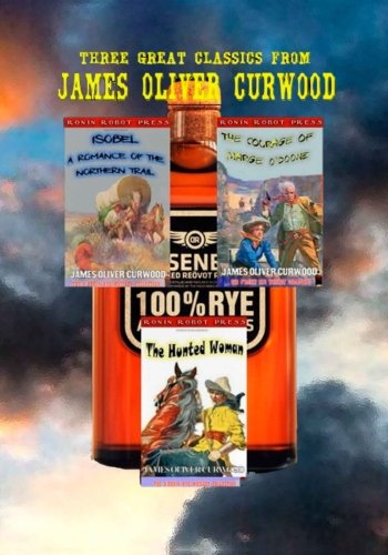 Beispielbild fr Three Great Classics from James Oliver Curwood: Annotated with Forewords, Biographies, and Study Guides: Volume 1 (The O'Ronin's Rye Whiskey Collection) zum Verkauf von Revaluation Books