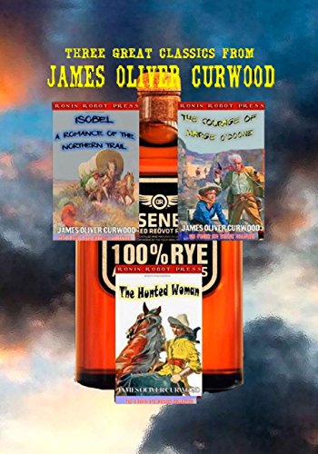 Stock image for Three Great Classics from James Oliver Curwood: Annotated with Forewords, Biographies, and Study Guides: Volume 1 (The O'Ronin's Rye Whiskey Collection) for sale by Revaluation Books