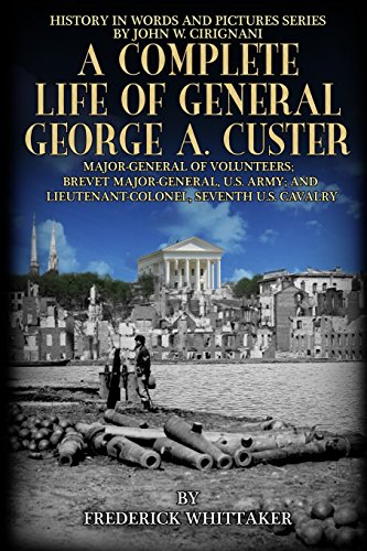 Beispielbild fr A Complete Life of General George A. Custer: Major-General of Volunteers; Brevet Major-General, U.S. Army; Lieutenant-Colonel Seventh U.S. Cavalry (History in Words and Pictures) zum Verkauf von GF Books, Inc.