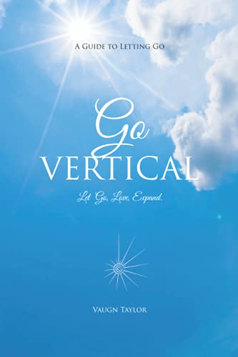 Beispielbild fr Go Vertical: A Guide to Letting Go one thought at a time. zum Verkauf von Streamside Books