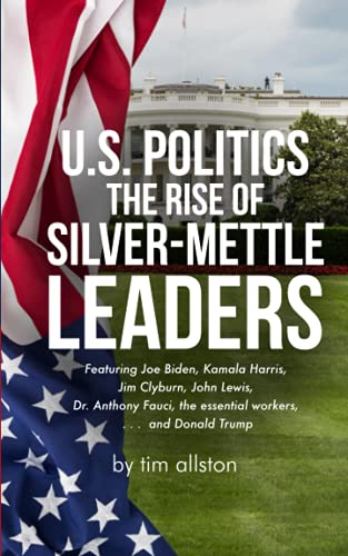 Stock image for U.S. Politics The Rise of Silver-Mettle Leaders: Featuring Joe Biden, Kamala Harris, Jim Clyburn, John Lewis, Dr. Anthony Fauci, the essential workers, . . . and Donald Trump for sale by Your Online Bookstore