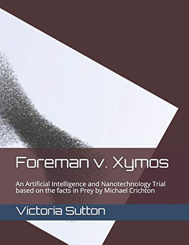 Beispielbild fr Foreman v. Xymos: A Nanotechnology Trial based the facts in Prey by Michael Crichton zum Verkauf von Campus Bookstore