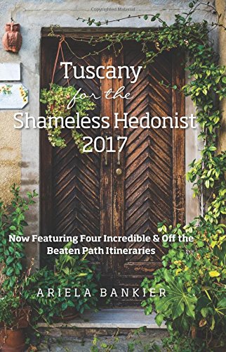 Stock image for Tuscany for the Shameless Hedonist 2017: Florence and Tuscany Travel Guide 2017 Now Featuring 4 Incredible Itineraries for sale by Bahamut Media
