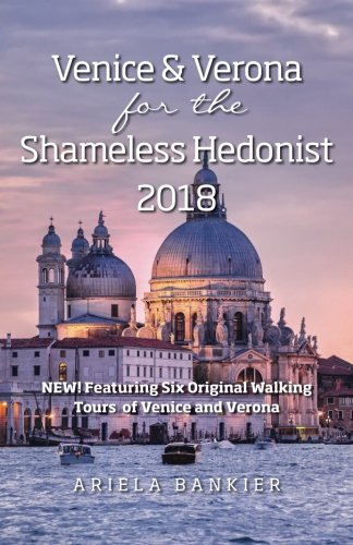 Stock image for Venice and Verona for the Shameless Hedonist: 2018 Venice and Verona Travel Guide Now Featuring 6 New Walking Tours for sale by WorldofBooks
