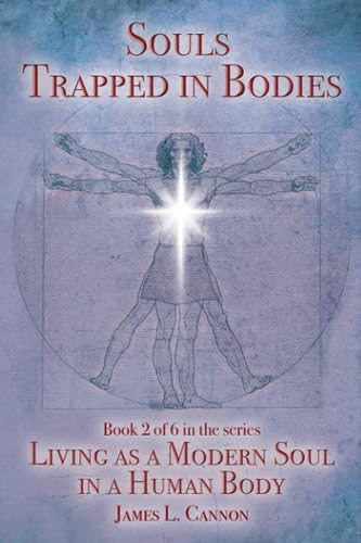 9780996852838: Souls Trapped in Bodies: The Nature and Purpose of the Human Soul (Living as a Modern Soul in a Human Body - Print Edition)