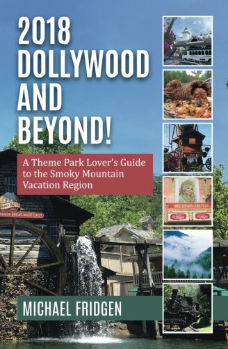 9780996857437: 2018 Dollywood and Beyond! A Theme Park Lover's Guide to the Smoky Mountain Vacation Region