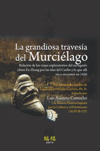 Imagen de archivo de La grandiosa travesia del Murcielago: Relacion de los viajes exploratorios del navegante chino Fu Zhang por las islas del Caribe y lo que alli vio y encontro en 1456 a la venta por Revaluation Books