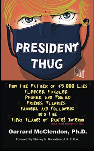 Stock image for President Thug: How the Father of 45,000 Lies Fleeced, Finagled, Phished, and Fooled Friends, Flunkies, Fawners, and Followers Into the Fiery Flames . Inferno - Donald Trumps Obsession With Hell for sale by Red's Corner LLC