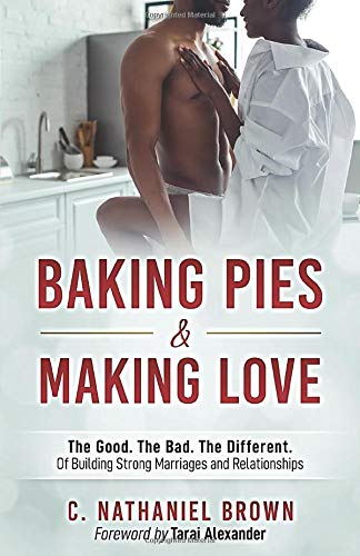 Beispielbild fr Baking Pies and Making Love: The Good. The Bad. The Different. Of Building Strong Marriages and Relationships zum Verkauf von Lucky's Textbooks