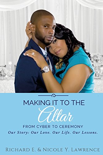 Stock image for Making it to the Altar: From Cyber to Ceremony Our Love. Our Life. Our Lessons. for sale by ThriftBooks-Dallas