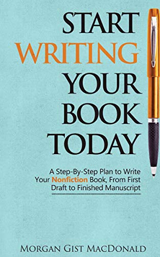 Imagen de archivo de Start Writing Your Book Today: A Step-by-Step Plan to Write Your Nonfiction Book, From First Draft to Finished Manuscript a la venta por gwdetroit
