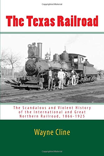 9780996970907: The Texas Railroad: The Scandalous and Violent History of the International and Great Northern Railroad, 1866-1925