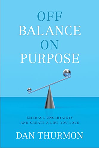 Stock image for Off Balance On Purpose: Embrace Uncertainty and Create a Life You Love for sale by SecondSale