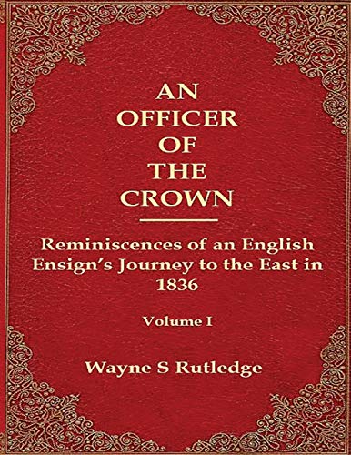 9780996998000: An Officer of the Crown: Reminiscences of an English Ensign's Journey to the East in 1836: The Middlecombe Expedition to the Aral Sea in Turcomania ... Journey to the East in 1836: Volume 1