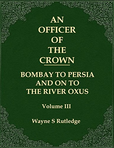 Stock image for An Officer of the Crown volume III: Bombay To Persia And On To The River Oxus (An Officer of the Crown Book Series) for sale by Lucky's Textbooks