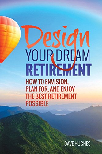 Beispielbild fr Design Your Dream Retirement: How to Envision, Plan For, and Enjoy the Best Retirement Possible zum Verkauf von BooksRun