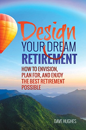 Stock image for Design Your Dream Retirement: How to Envision, Plan For, and Enjoy the Best Retirement Possible for sale by BooksRun