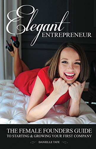 Beispielbild fr Elegant Entrepreneur : The Female Founders Guide to Starting and Growing Your First Company zum Verkauf von Better World Books