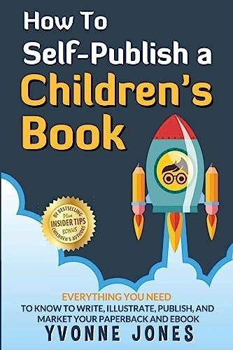 Stock image for How To Self-Publish A Children's Book: Everything You Need To Know To Write, Illustrate, Publish, And Market Your Paperback And Ebook for sale by Dream Books Co.